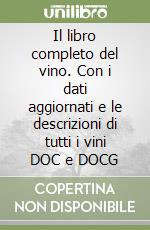 Il libro completo del vino. Con i dati aggiornati e le descrizioni di tutti i vini DOC e DOCG libro