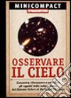 Osservare il cielo. Conoscere, riconoscere e osservare gli oggetti della volta celeste, dal sistema solare ai limiti dell'universo libro