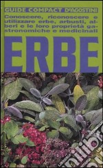 Erbe. Conoscere, riconoscere e utilizzare erbe, arbusti, alberi e le loro proprietà gastronomiche e medicinali libro