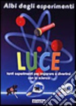 Luce. Tanti esperimenti per imparare e divertirsi con la scienza libro