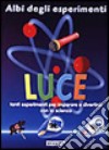 Luce. Tanti esperimenti per imparare e divertirsi con la scienza libro