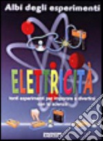 Elettricità. Tanti esperimenti per imparare e divertirsi con la scienza libro