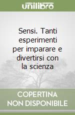 Sensi. Tanti esperimenti per imparare e divertirsi con la scienza libro