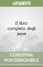 Il libro completo degli aerei libro