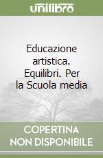 Educazione artistica. Equilibri. Per la Scuola media libro