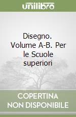 Disegno. Volume A-B. Per le Scuole superiori libro