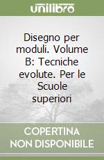 Disegno per moduli. Volume B: Tecniche evolute. Per le Scuole superiori libro