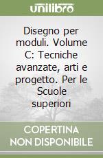 Disegno per moduli. Volume C: Tecniche avanzate, arti e progetto. Per le Scuole superiori libro