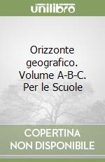 Orizzonte geografico. Volume A-B-C. Per le Scuole libro