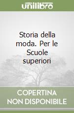 Storia della moda. Per le Scuole superiori libro