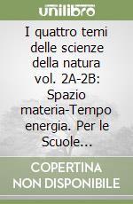 I quattro temi delle scienze della natura vol. 2A-2B: Spazio materia-Tempo energia. Per le Scuole superiori libro