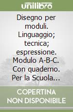 Disegno per moduli. Linguaggio; tecnica; espressione. Modulo A-B-C. Con quaderno. Per la Scuola media libro