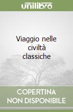 Viaggio nelle civiltà classiche libro