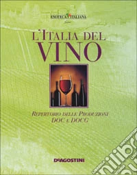 L'Italia del vino. Repertorio delle produzioni DOC & DOCG libro