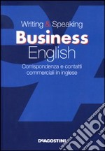 Writing & speaking business english. Corrispondenza e contatti commerciali in inglese libro