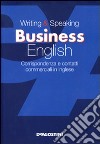 Writing & speaking business english. Corrispondenza e contatti commerciali in inglese libro