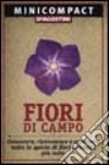 Fiori di campo. Conoscere, riconoscere e osservare tutte le specie di fiori selvatici più note libro