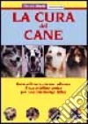 La cura del cane. Come allevare, curare, educare il tuo migliore amico per una convivenza felice libro