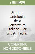 Storia e antologia della letteratura italiana. Per gli Ist. Tecnici libro