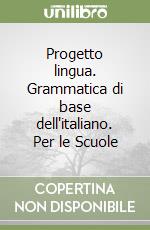 Progetto lingua. Grammatica di base dell'italiano. Per le Scuole