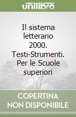 Il sistema letterario 2000. Testi-Strumenti. Per le Scuole superiori libro