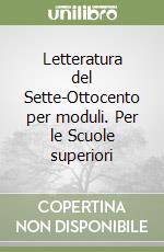 Letteratura del Sette-Ottocento per moduli. Per le Scuole superiori libro