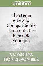 Il sistema letterario. Con questioni e strumenti. Per le Scuole superiori libro