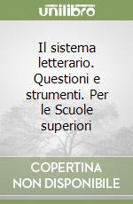 Il sistema letterario. Questioni e strumenti. Per le Scuole superiori libro