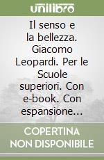 Il senso e la bellezza. Giacomo Leopardi. Per le Scuole superiori. Con e-book. Con espansione online libro