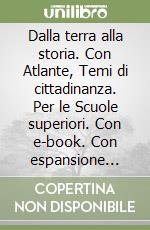 Dalla terra alla storia. Con Atlante, Temi di cittadinanza. Per le Scuole superiori. Con e-book. Con espansione online libro