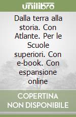 Dalla terra alla storia. Con Atlante. Per le Scuole superiori. Con e-book. Con espansione online libro