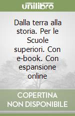 Dalla terra alla storia. Per le Scuole superiori. Con e-book. Con espansione online libro