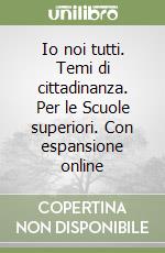 Io noi tutti. Temi di cittadinanza. Per le Scuole superiori. Con espansione online