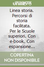 Linea storia. Percorsi di storia facilitata. Per le Scuole superiori. Con e-book. Con espansione online libro