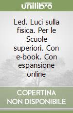 Led. Luci sulla fisica. Per le Scuole superiori. Con e-book. Con espansione online libro