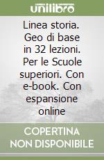 Linea storia. Geo di base in 32 lezioni. Per le Scuole superiori. Con e-book. Con espansione online libro