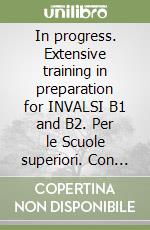 In progress. Extensive training in preparation for INVALSI B1 and B2. Per le Scuole superiori. Con e-book. Con espansione online libro usato