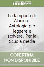 La lampada di Aladino. Antologia per leggere e scrivere. Per la Scuola media libro