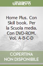 Home Plus. Con Skill book. Per la Scuola media. Con DVD-ROM. Vol. A-B-C-D libro