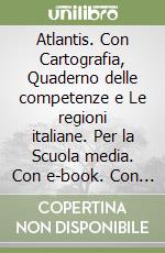 Atlantis. Con Cartografia, Quaderno delle competenze e Le regioni italiane. Per la Scuola media. Con e-book. Con espansione online. Vol. 1: Europa e Italia libro