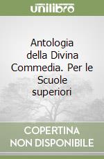 Antologia della Divina Commedia. Per le Scuole superiori