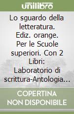 Lo sguardo della letteratura. Ediz. orange. Per le Scuole superiori. Con 2 Libri: Laboratorio di scrittura-Antologia Divina commedia. Con e-book. Con espansione online libro