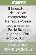 Il laboratorio del lettore competente. Narrativa-Poesia teatro cinema. Per le Scuole superiori. Con e-book. Con espansione online libro