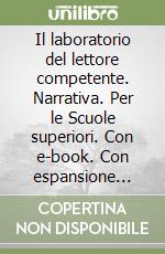 Il laboratorio del lettore competente. Narrativa. Per le Scuole superiori. Con e-book. Con espansione online libro