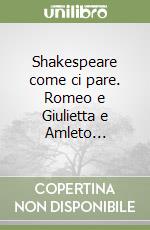 Shakespeare come ci pare. Romeo e Giulietta e Amleto... libro