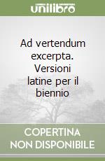 Ad vertendum excerpta. Versioni latine per il biennio