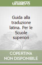 Guida alla traduzione latina. Per le Scuole superiori libro