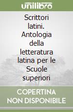 Scrittori latini. Antologia della letteratura latina per le Scuole superiori libro