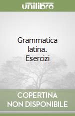 Grammatica latina. Esercizi libro