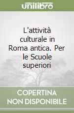 L'attività culturale in Roma antica. Per le Scuole superiori libro